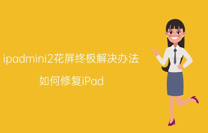 ipadmini2花屏终极解决办法 如何修复iPad mini 2花屏问题